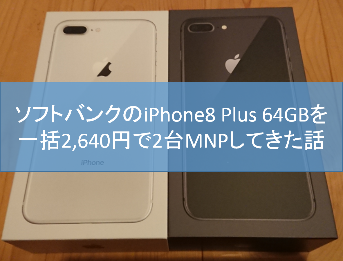 ソフトバンクのiphone8 Plus 64gbを一括2 640円で2台mnpしてきた話 祝 久しぶりのソフトバンクmnp契約可 ケータイ乞食から陸マイラーへ